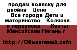 продам коляску для двойни › Цена ­ 30 000 - Все города Дети и материнство » Коляски и переноски   . Ханты-Мансийский,Нягань г.